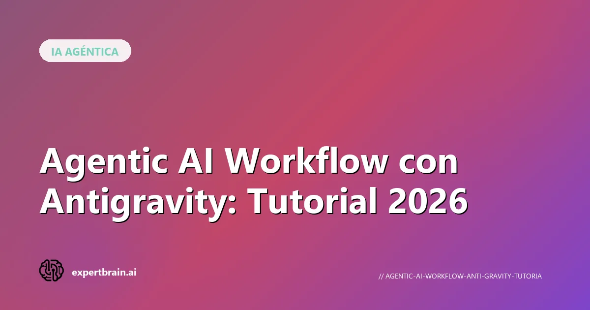 Agentic AI Workflow: tutorial Antigravity 2026
